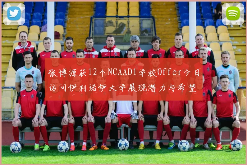 张博源获12个NCAAD1学校Offer今日访问伊利诺伊大学展现潜力与希望